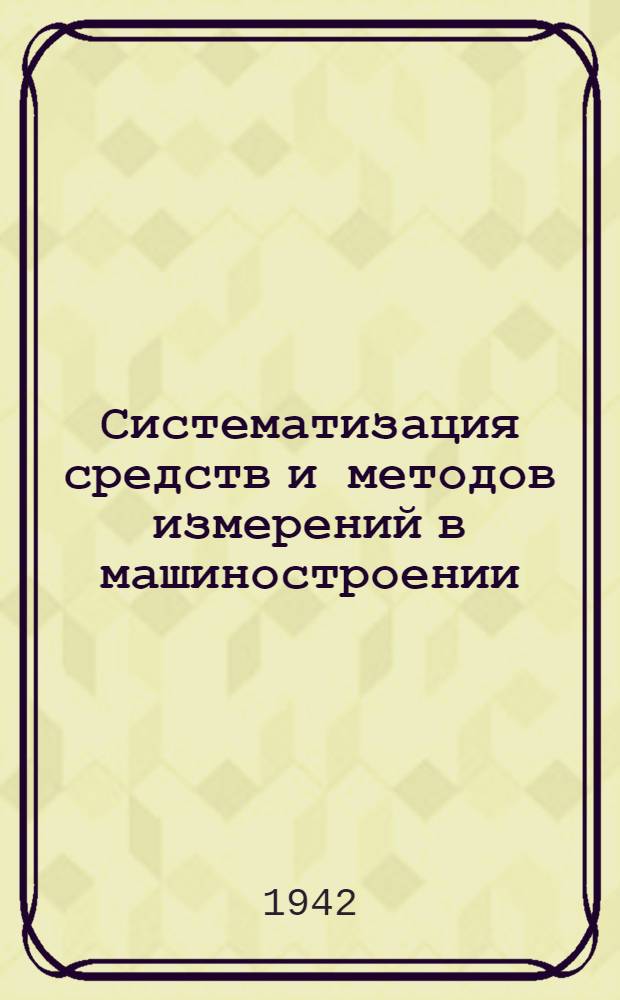 Систематизация средств и методов измерений в машиностроении : Ч. 1-. Ч. 1 : Измерение длин
