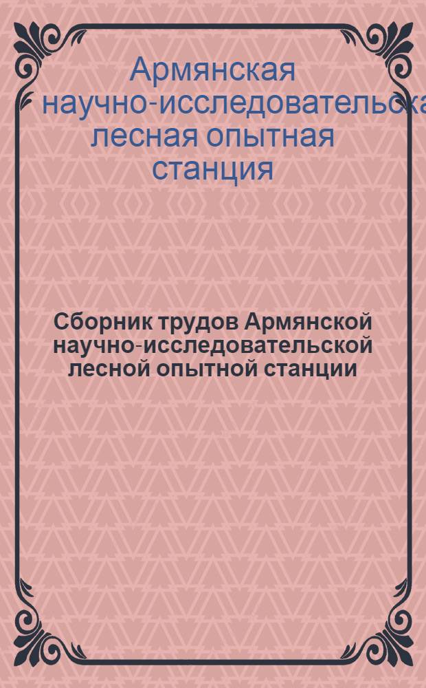 Сборник трудов Армянской научно-исследовательской лесной опытной станции (АрмНИЛОС)