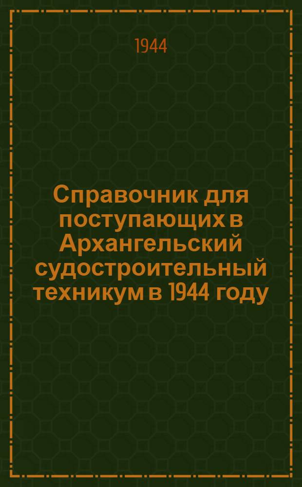 Справочник для поступающих в Архангельский судостроительный техникум в 1944 году