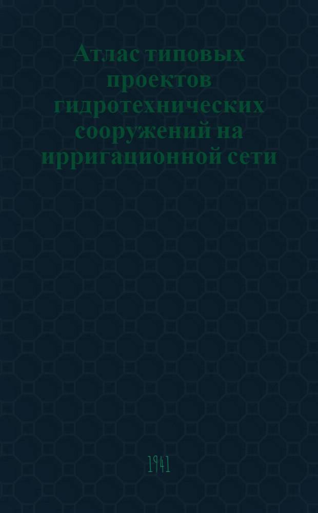 Атлас типовых проектов гидротехнических сооружений на ирригационной сети : Вып. 1-2