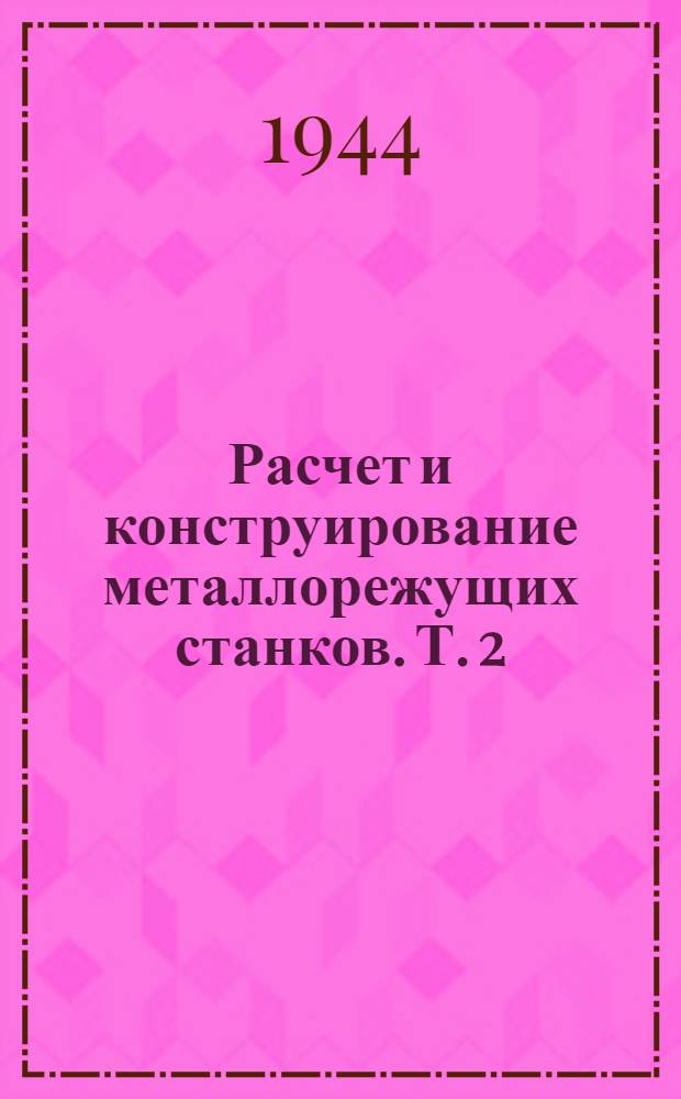 Расчет и конструирование металлорежущих станков. Т. 2