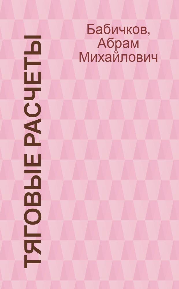 Тяговые расчеты : Утв. ЦУУЗ НКПС в качестве учебника для студентов техникумов ж.-д. транспорта