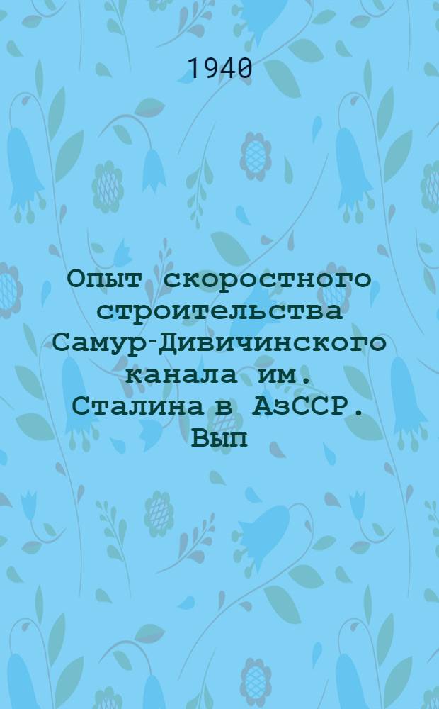 Опыт скоростного строительства Самур-Дивичинского канала им. Сталина в АзССР. Вып. 1 : Земляные работы