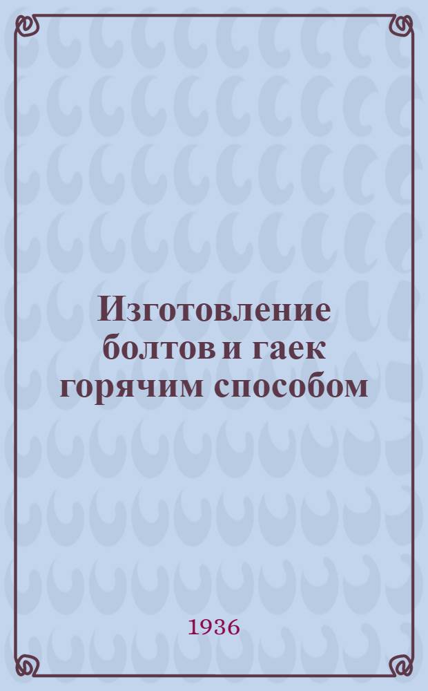 Изготовление болтов и гаек горячим способом