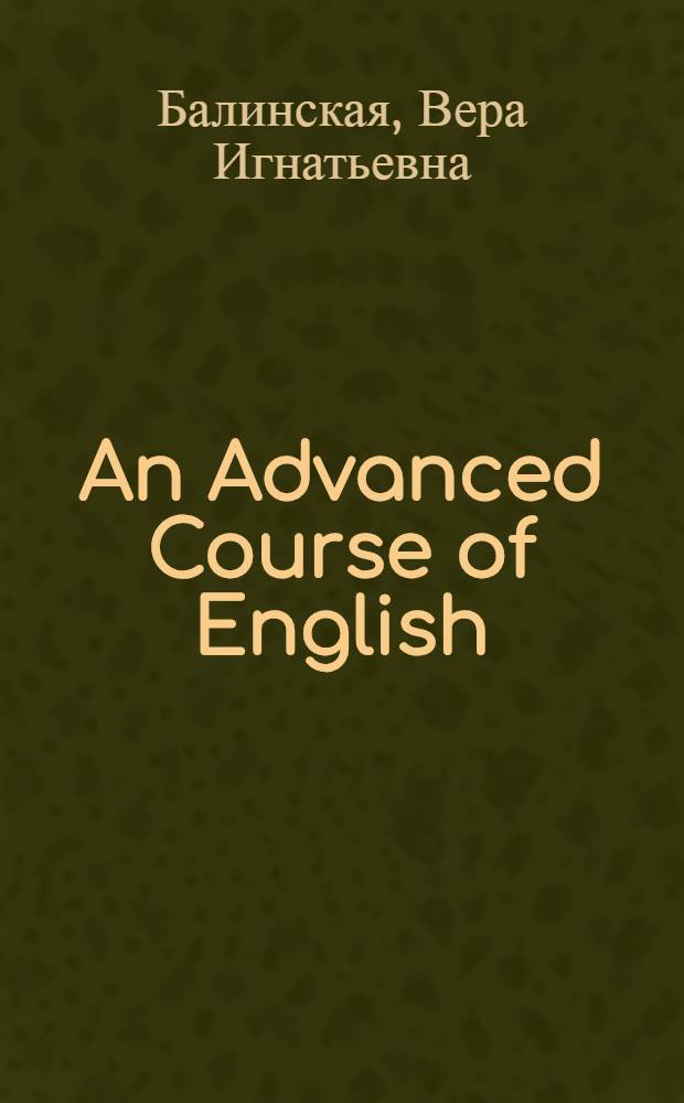 An Advanced Course of English = [Курс английского языка (повышенный)] : Утв. ВКВШ при СНК СССР в качестве пособия по грамматике для пед. ин-тов иностр. языков филол. фак. гос. ун-тов
