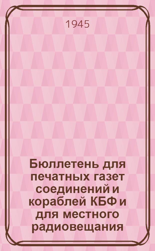 Бюллетень для печатных газет соединений и кораблей КБФ и для местного радиовещания