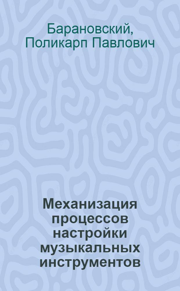 Механизация процессов настройки музыкальных инструментов : Ч. I-