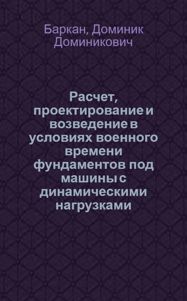 Расчет, проектирование и возведение в условиях военного времени фундаментов под машины с динамическими нагрузками