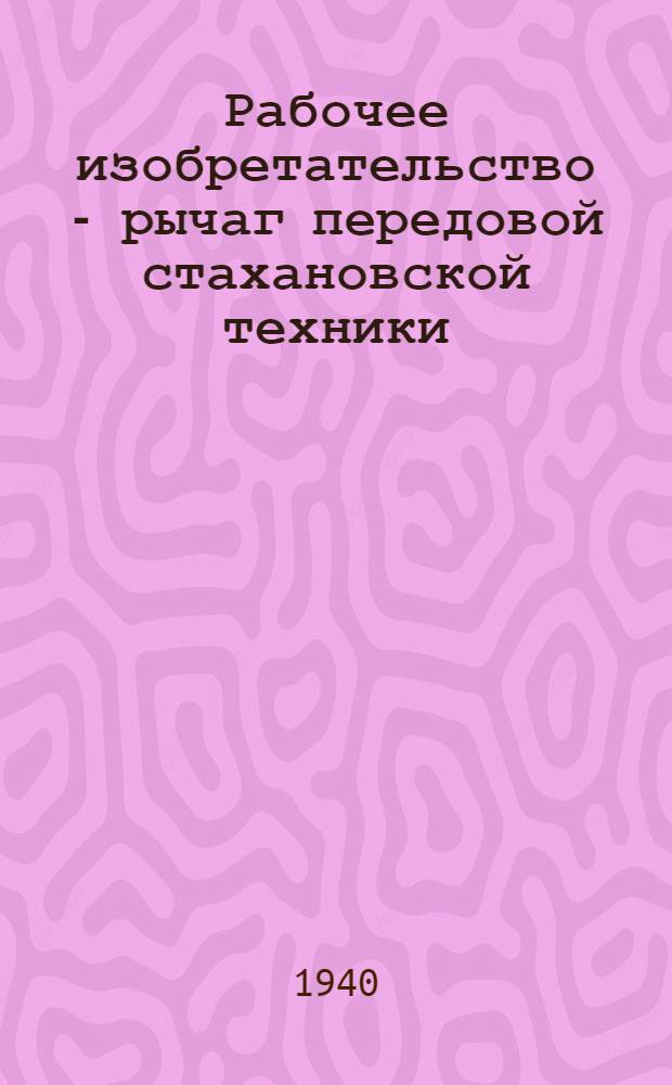 Рабочее изобретательство - рычаг передовой стахановской техники : Сб. статей