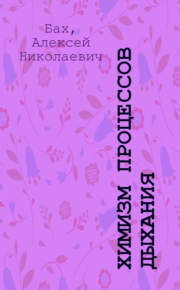 Химизм процессов дыхания : Доложено на Третьем Тимирязевском чтении 28 апр. 1942 г