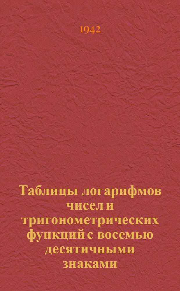 Таблицы логарифмов чисел и тригонометрических функций с восемью десятичными знаками : Т. 1. Т. 1 : Таблицы логарифмов чисел