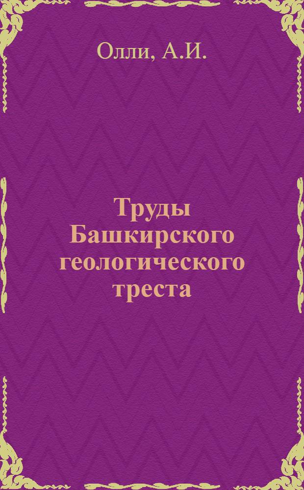 Труды Башкирского геологического треста : Вып. 1-. Вып. 6 : Об условиях образования верхних свит древнего палеозоя на Южном Урале (и об источниках террисенового материала, слагающего их)