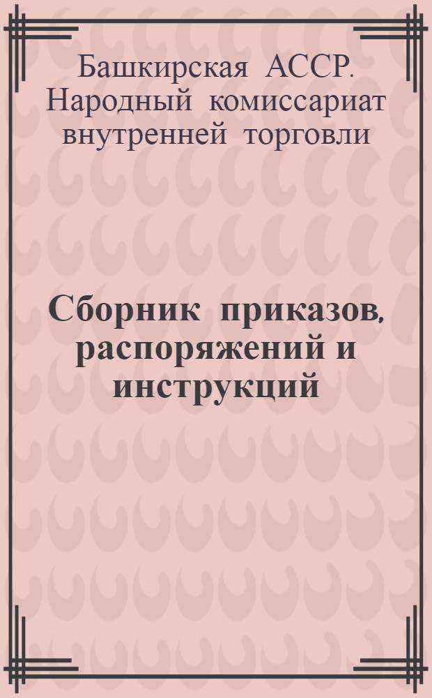 Сборник приказов, распоряжений и инструкций : Орган Башкирского народного комиссариата внутренней торговли