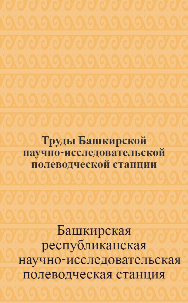 Труды Башкирской научно-исследовательской полеводческой станции