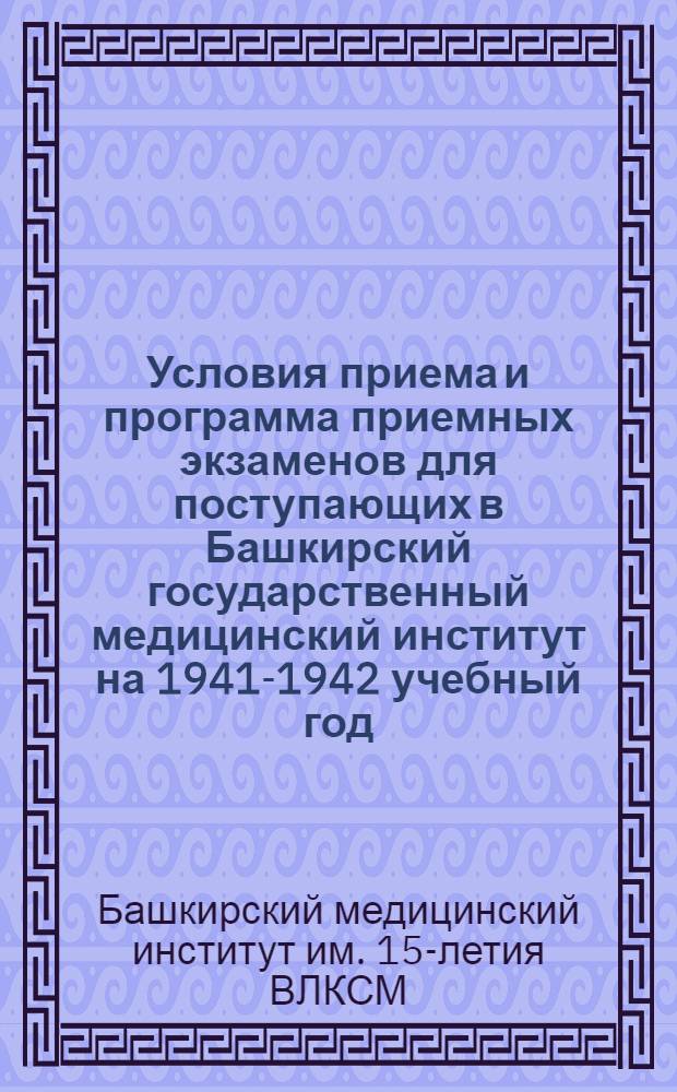 Условия приема и программа приемных экзаменов для поступающих в Башкирский государственный медицинский институт на 1941-1942 учебный год