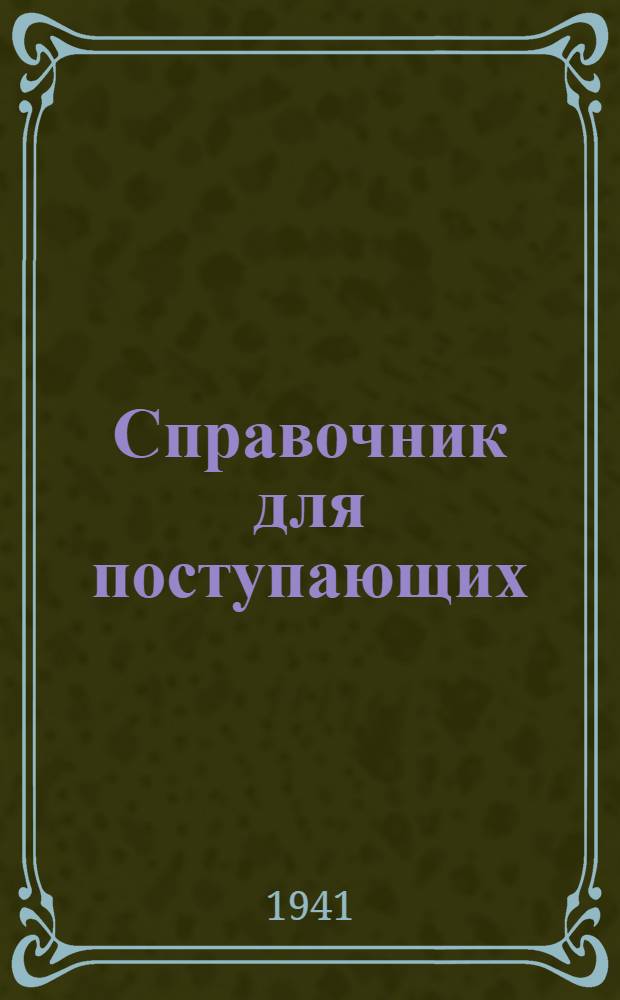 Справочник для поступающих : К приему 1941 года