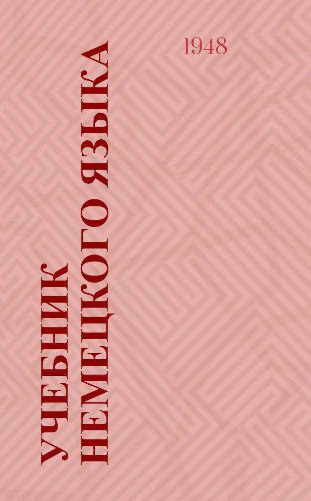 Учебник немецкого языка : Для вузов заоч. обучения Допущ. ВКВШ при СНК СССР в качестве учебника для заоч. вузов. Ч. I-. Ч. 3 : Для 3-го и 4-го курсов