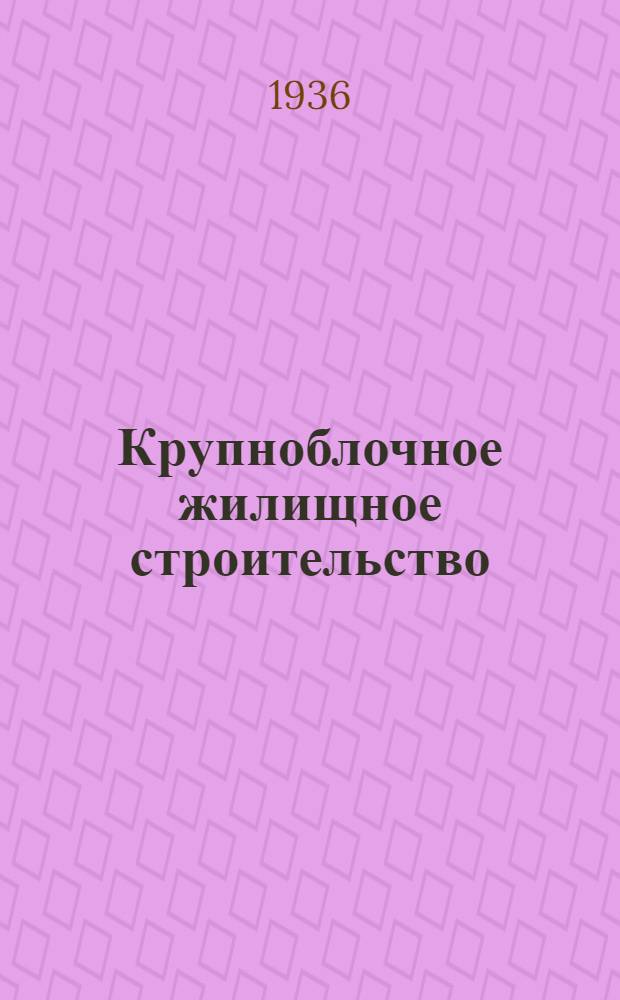 Крупноблочное жилищное строительство : (Техн.-экон. анализ)