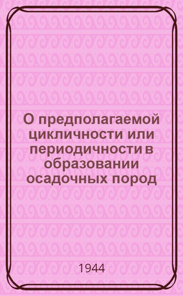 О предполагаемой цикличности или периодичности в образовании осадочных пород : Тезисы доклада