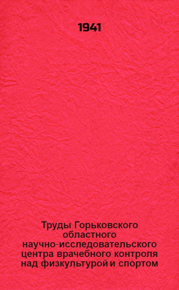 Труды Горьковского областного научно-исследовательского центра врачебного контроля над физкультурой и спортом : Вып. 1-. Вып. 4 : Физкультура и спорт в научно-практических исследованиях