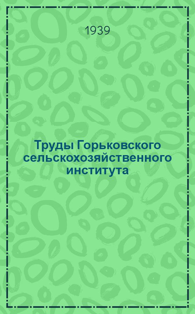 Труды Горьковского сельскохозяйственного института : Вып. 1-. Т. 2-3