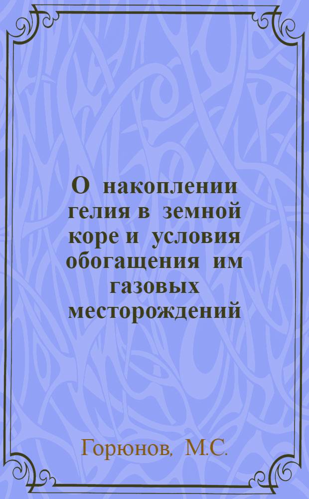 О накоплении гелия в земной коре и условия обогащения им газовых месторождений