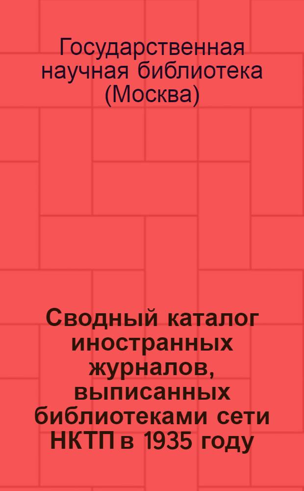Сводный каталог иностранных журналов, выписанных библиотеками сети НКТП в 1935 году