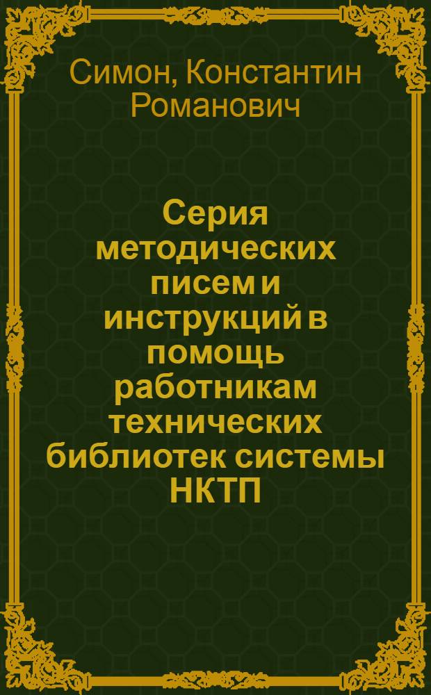 Серия методических писем и инструкций в помощь работникам технических библиотек системы НКТП : Вып. 1-. Вып. 19 : Важнейшие библиографические издания