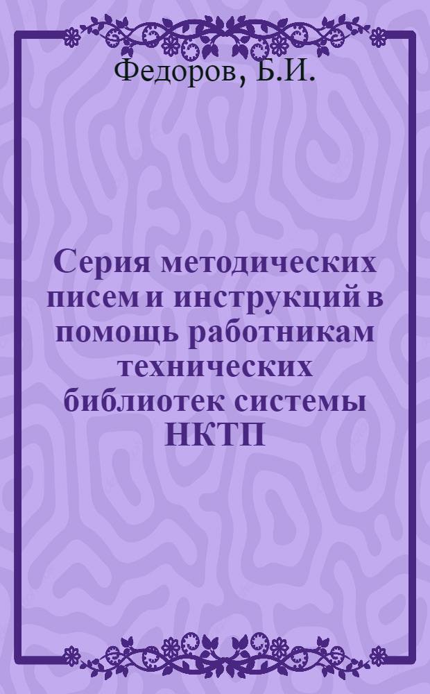 Серия методических писем и инструкций в помощь работникам технических библиотек системы НКТП : Вып. 1-. Вып. 24 : Комплектование и использование иностранной литературы в технической библиотеке