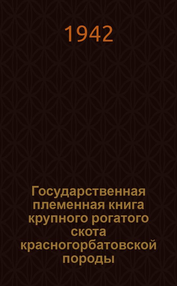 Государственная племенная книга крупного рогатого скота красногорбатовской породы : Вып. 1-