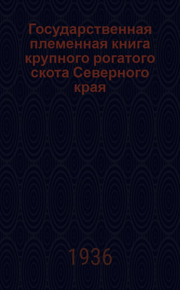 Государственная племенная книга крупного рогатого скота Северного края : (Холмогорск. порода)