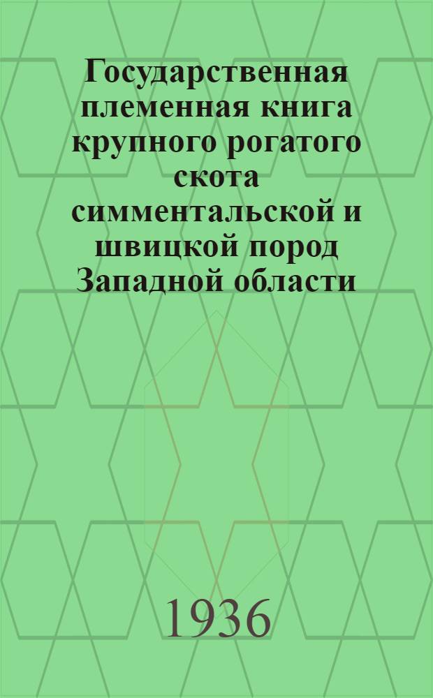 Государственная племенная книга крупного рогатого скота симментальской и швицкой пород Западной области. Т. 1. Ч. 2 : Швицы