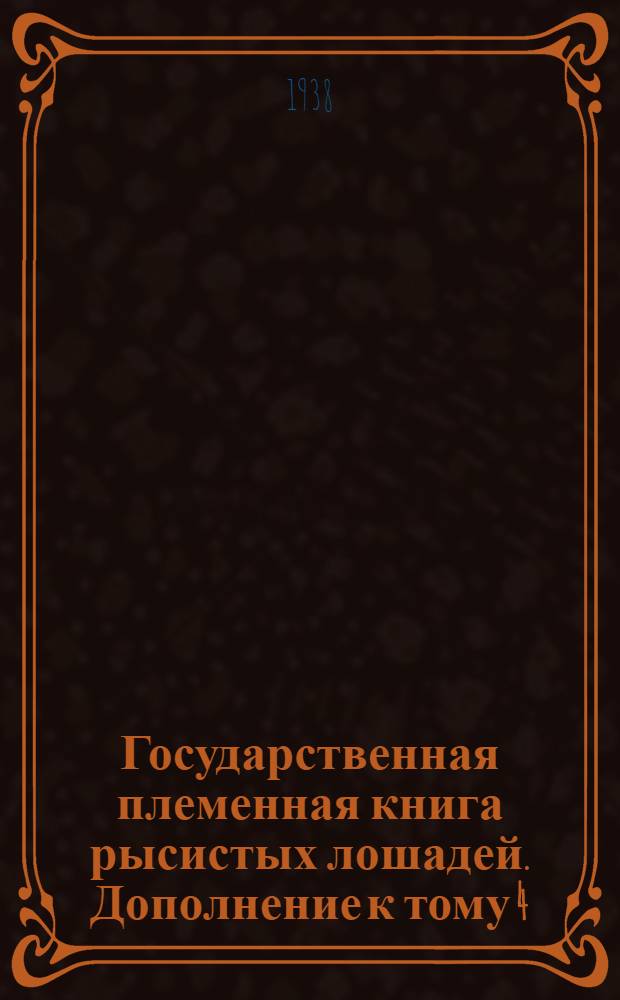 Государственная племенная книга рысистых лошадей. Дополнение к тому 4 : Книга приплода