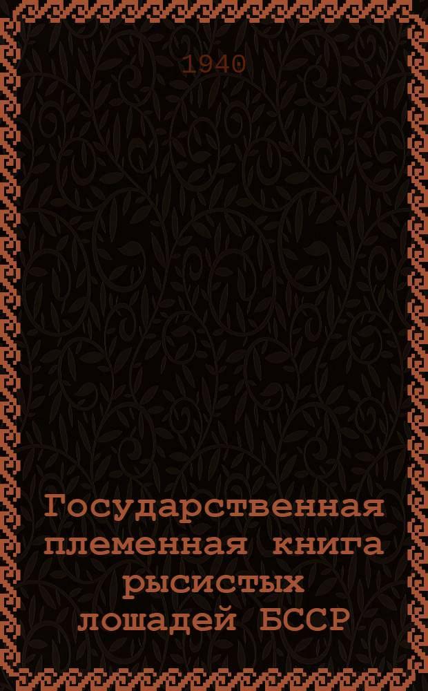 Государственная племенная книга рысистых лошадей БССР : Т. 1-. Т. 1 : Русские и русско-американские рысаки
