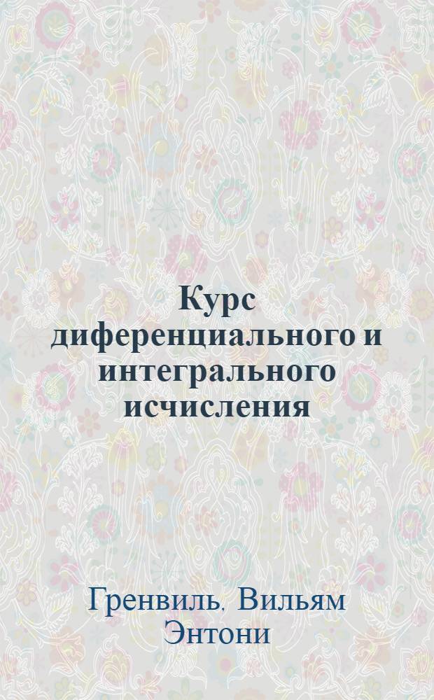 Курс диференциального и интегрального исчисления : допущен в качестве учебника в 1935 г. Всесоюзным комитетом по высшему техническому образованию при ЦИК СССР