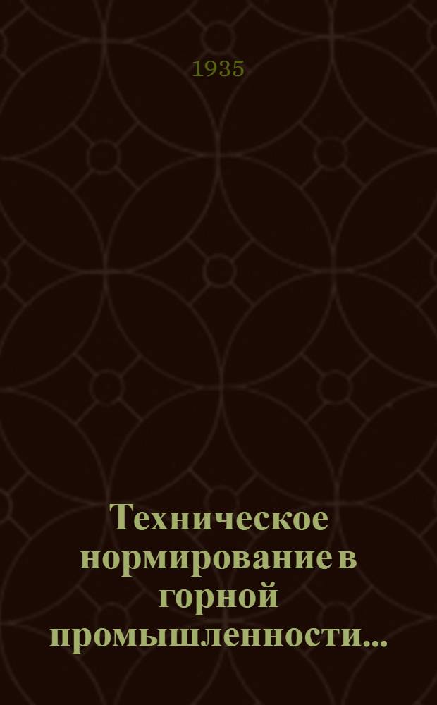 Техническое нормирование в горной промышленности ... : Допущено ГУУЗом НКТП в качестве учеб. пособия для горных втузов : Ч. 1-
