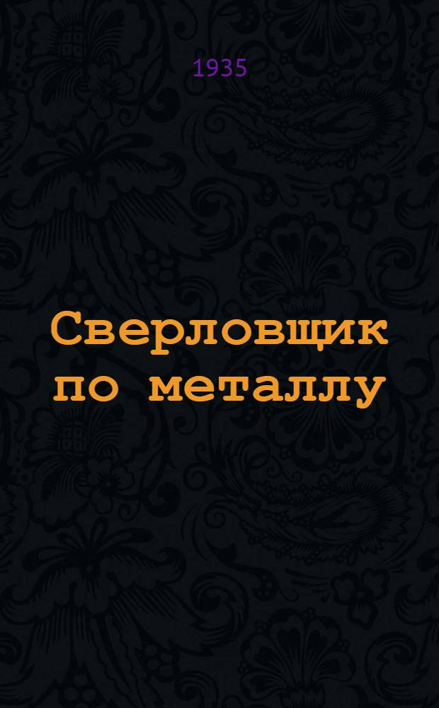 Сверловщик по металлу : Утв. ГУУЗом НКТП в качестве учеб. пособия для кружков техминимума