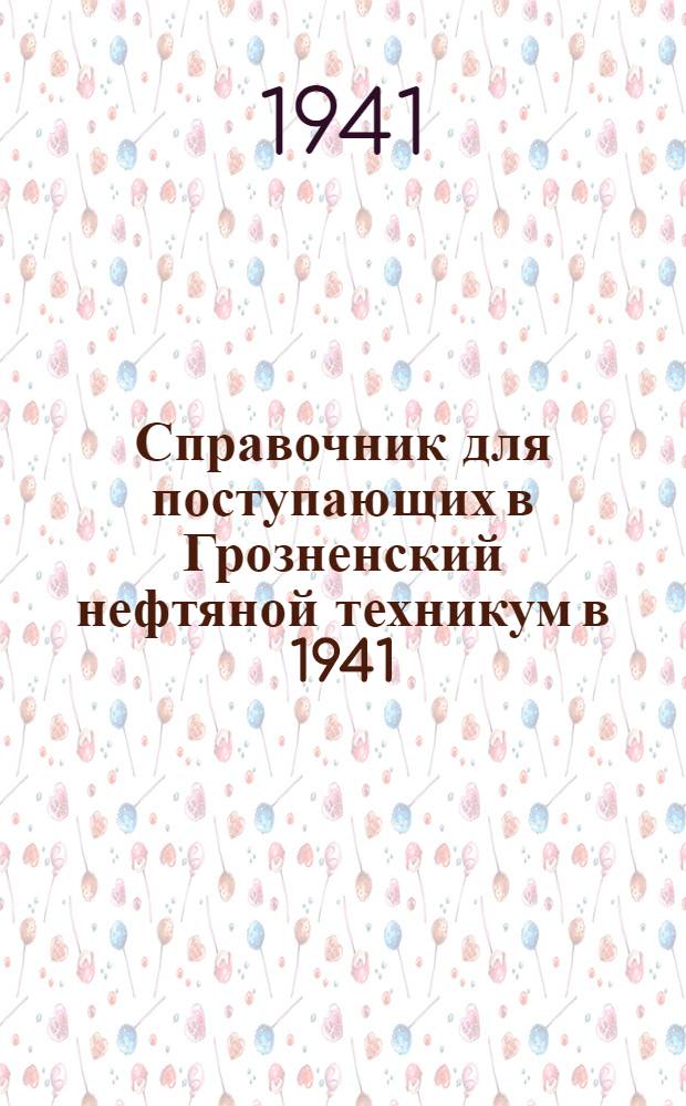 Справочник для поступающих в Грозненский нефтяной техникум в 1941/42 году