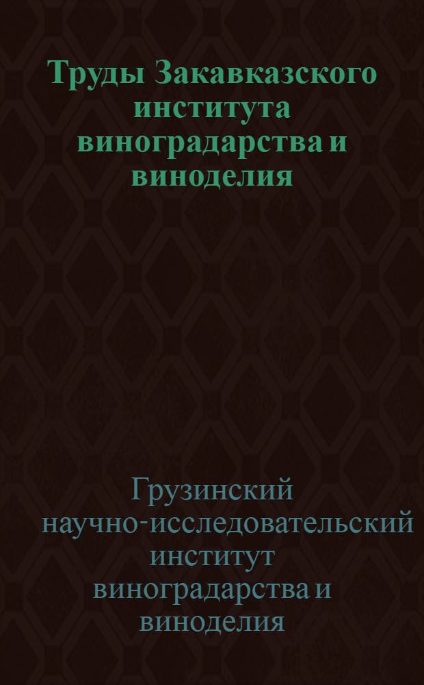 Труды Закавказского института виноградарства и виноделия : Т. 1-