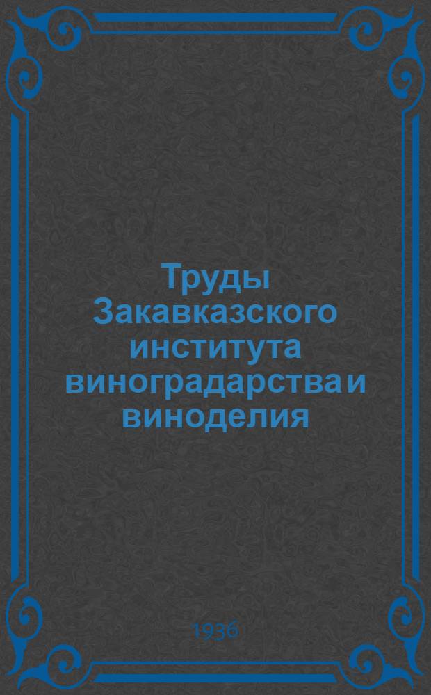 Труды Закавказского института виноградарства и виноделия : Т. 1-. Т. 1