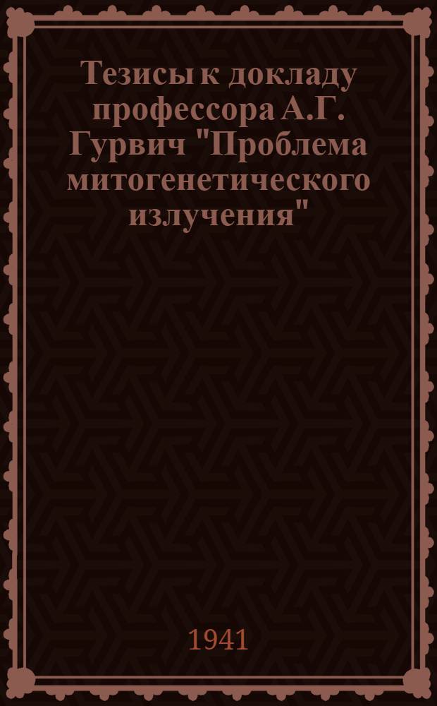 Тезисы к докладу профессора А.Г. Гурвич "Проблема митогенетического излучения"