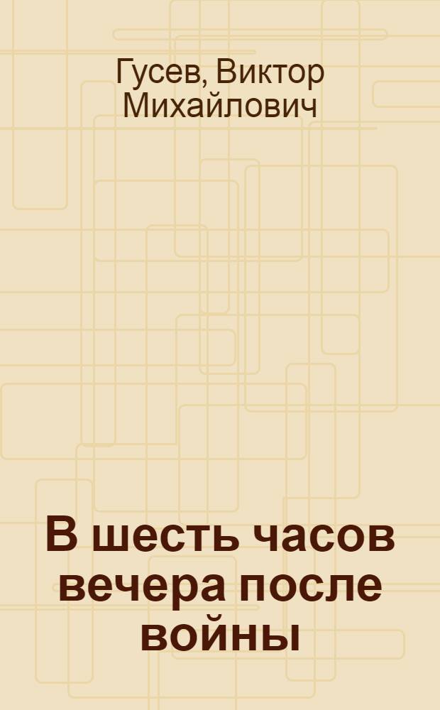 В шесть часов вечера после войны