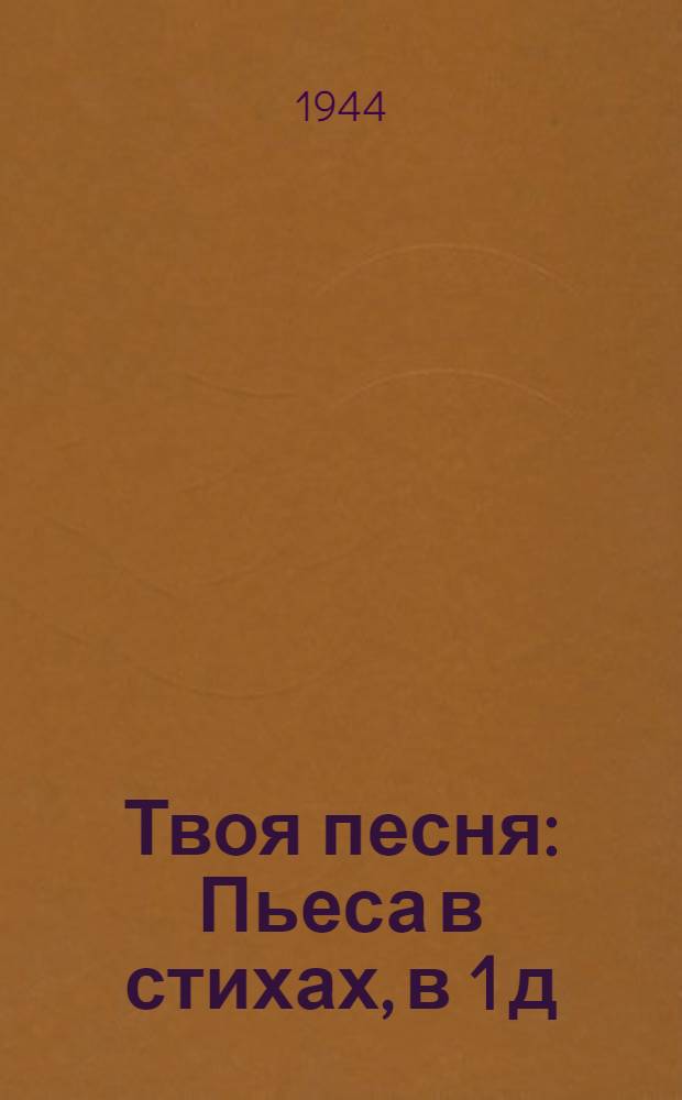Твоя песня : Пьеса в стихах, в 1 д