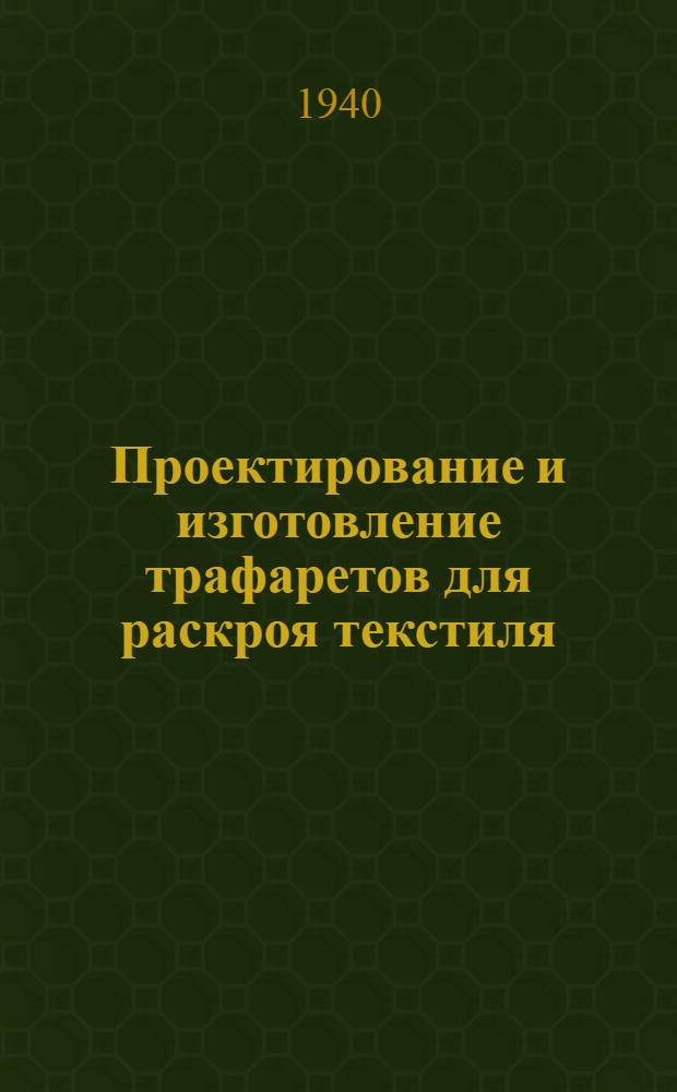 Проектирование и изготовление трафаретов для раскроя текстиля : (По мат-лам лаборатории ф-ки "Буревестник")