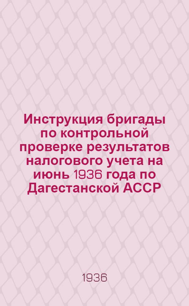Инструкция бригады по контрольной проверке результатов налогового учета на июнь 1936 года по Дагестанской АССР