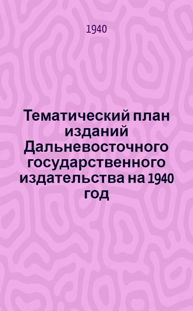 Тематический план изданий Дальневосточного государственного издательства на 1940 год