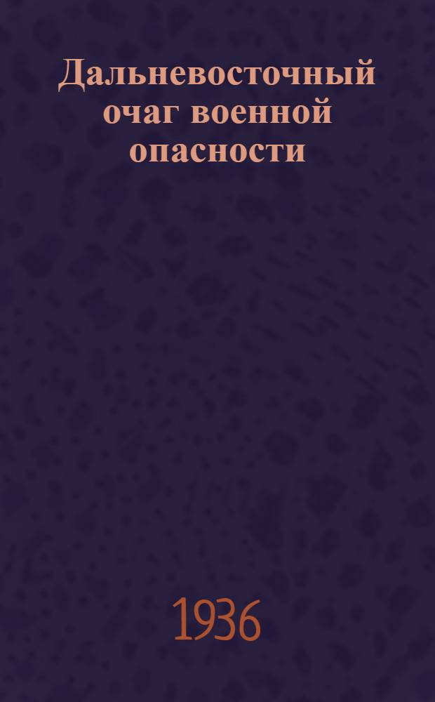 Дальневосточный очаг военной опасности : В помощь пропагандисту и агитатору : Сборник