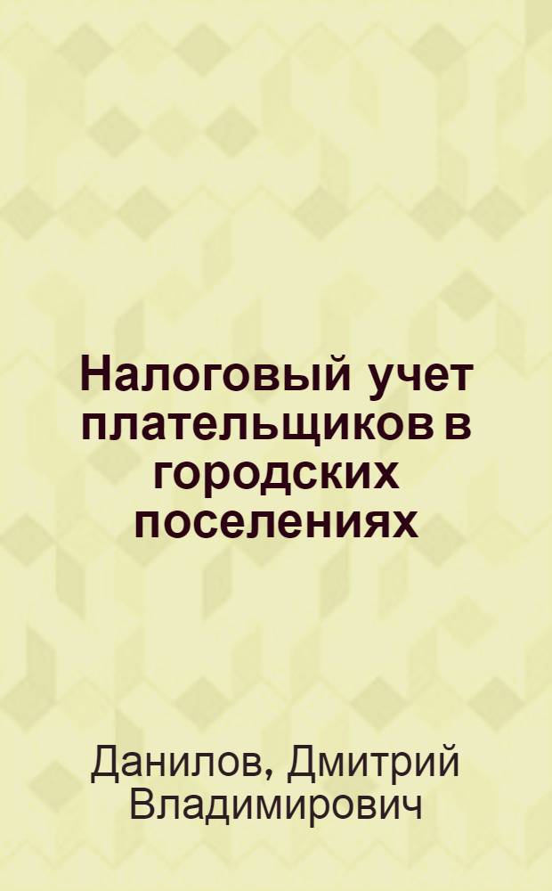 Налоговый учет плательщиков в городских поселениях : Практ. пособие для налог. работников