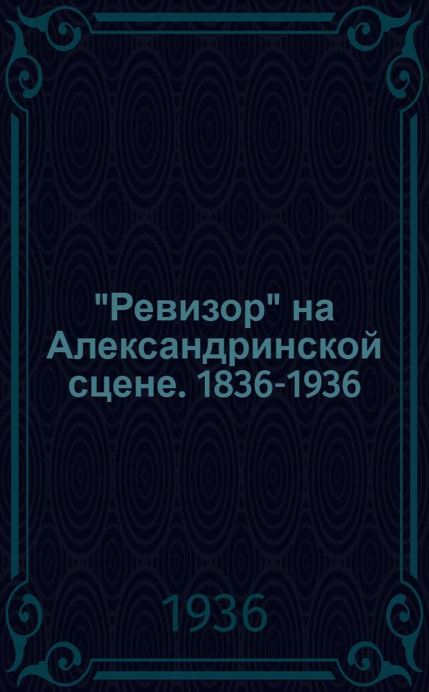 "Ревизор" на Александринской сцене. 1836-1936 : К 100-летию во дня первой постановки