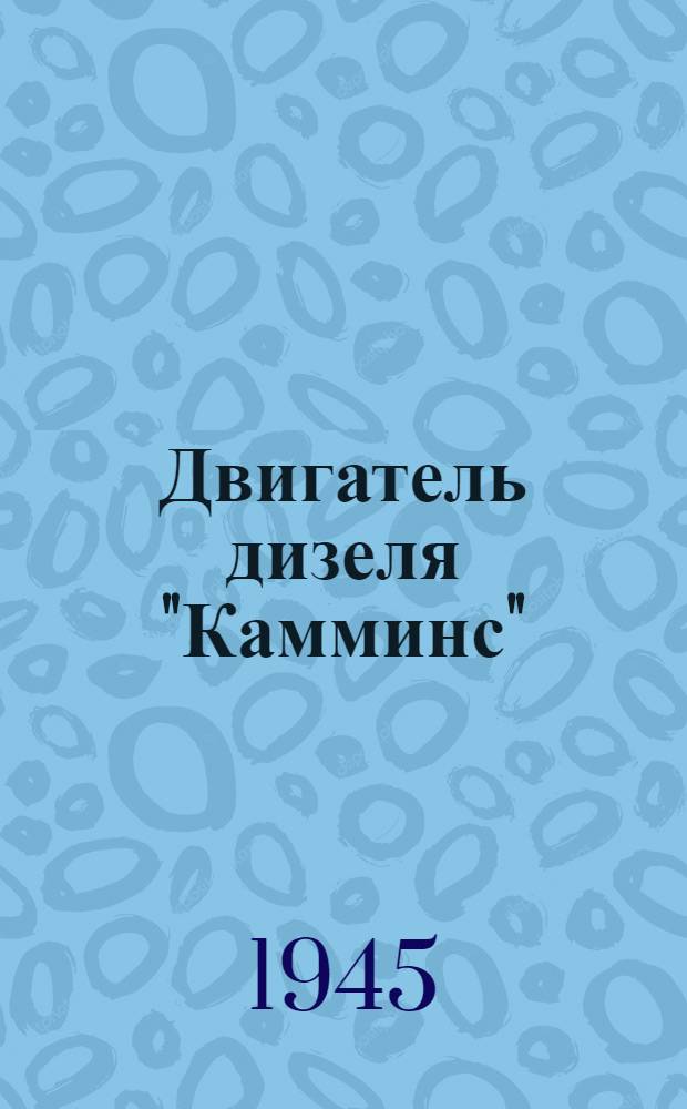 Двигатель дизеля "Камминс" : Изготовлен фирмой "Камминс энжин компани" Колумбус Индиана : Описание